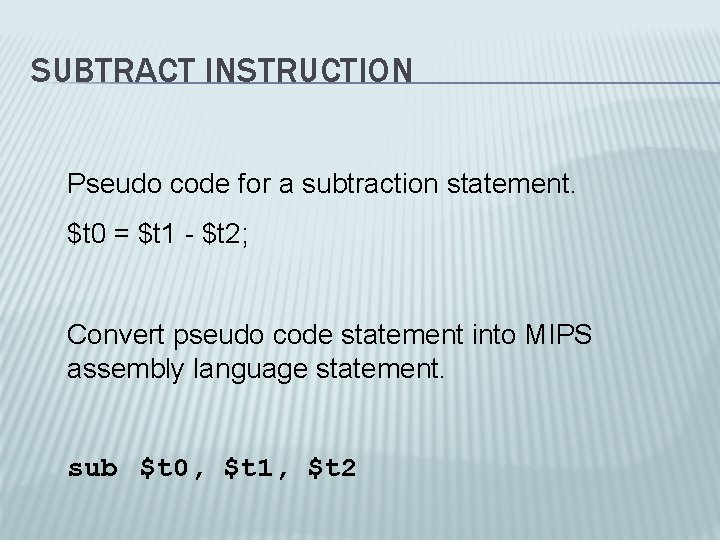 SUBTRACT INSTRUCTION Pseudo code for a subtraction statement. $t 0 = $t 1 -