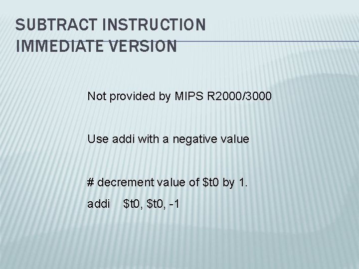 SUBTRACT INSTRUCTION IMMEDIATE VERSION Not provided by MIPS R 2000/3000 Use addi with a