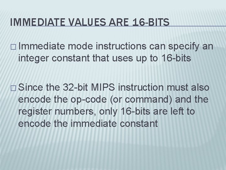 IMMEDIATE VALUES ARE 16 -BITS � Immediate mode instructions can specify an integer constant