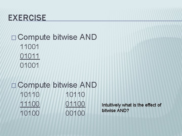 EXERCISE � Compute bitwise AND 11001 01011 01001 � Compute bitwise AND 10110 11100