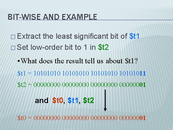 BIT-WISE AND EXAMPLE � Extract the least significant bit of $t 1 � Set