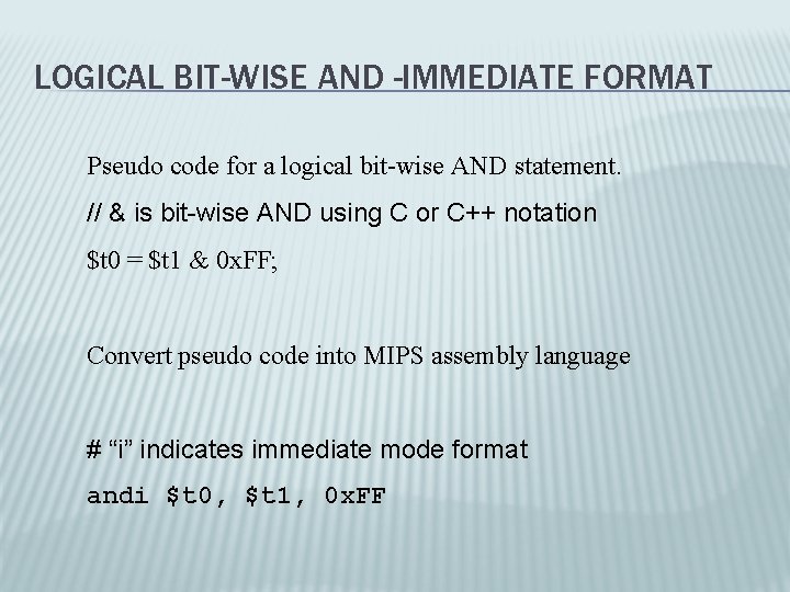 LOGICAL BIT-WISE AND -IMMEDIATE FORMAT Pseudo code for a logical bit-wise AND statement. //