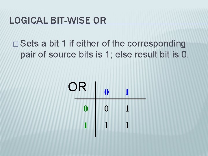 LOGICAL BIT-WISE OR � Sets a bit 1 if either of the corresponding pair