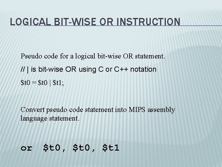 LOGICAL BIT-WISE OR INSTRUCTION Pseudo code for a logical bit-wise OR statement. // |