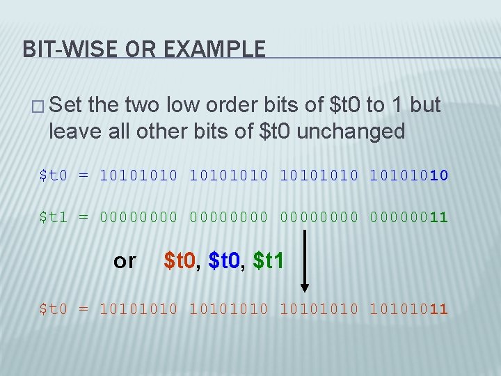 BIT-WISE OR EXAMPLE � Set the two low order bits of $t 0 to