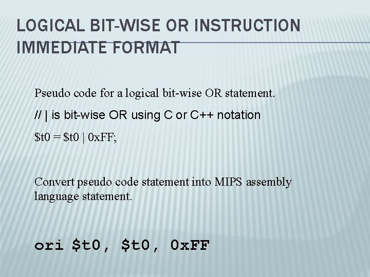 LOGICAL BIT-WISE OR INSTRUCTION IMMEDIATE FORMAT Pseudo code for a logical bit-wise OR statement.