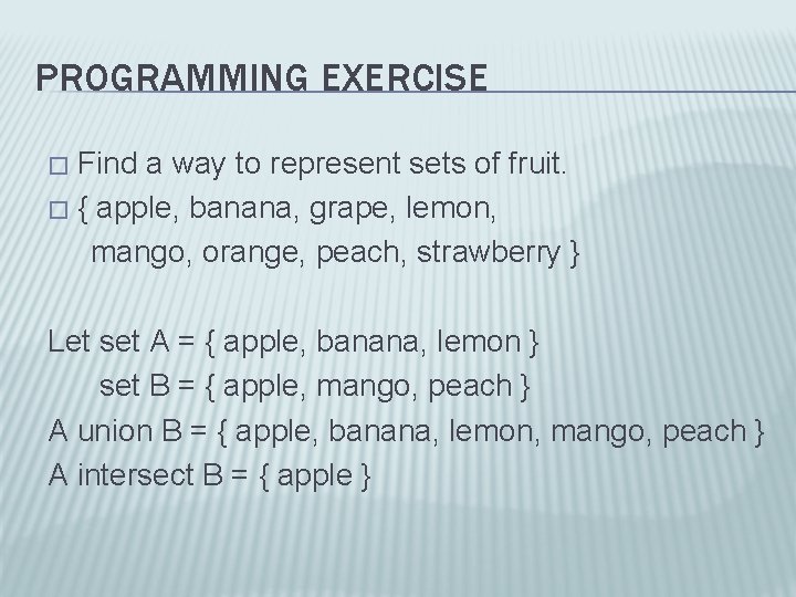 PROGRAMMING EXERCISE Find a way to represent sets of fruit. � { apple, banana,