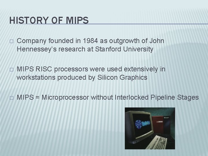 HISTORY OF MIPS � Company founded in 1984 as outgrowth of John Hennessey’s research