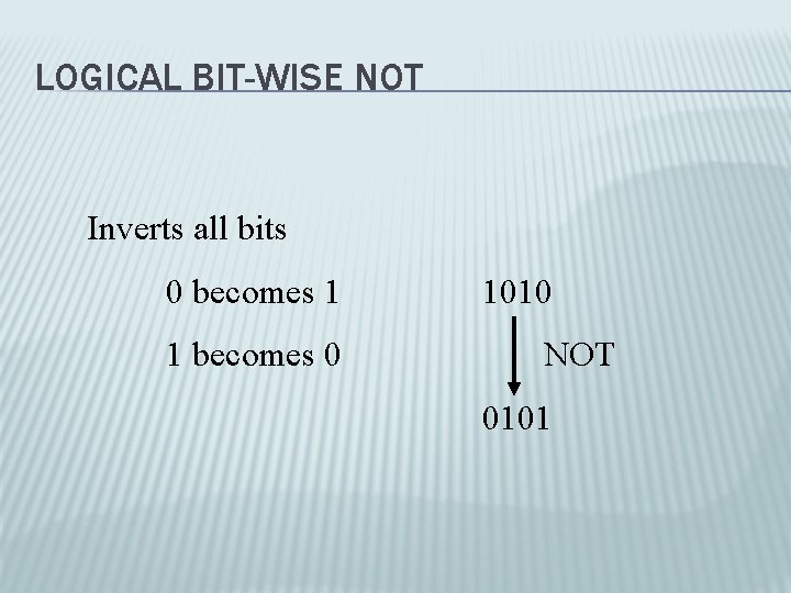 LOGICAL BIT-WISE NOT Inverts all bits 0 becomes 1 1 becomes 0 1010 NOT