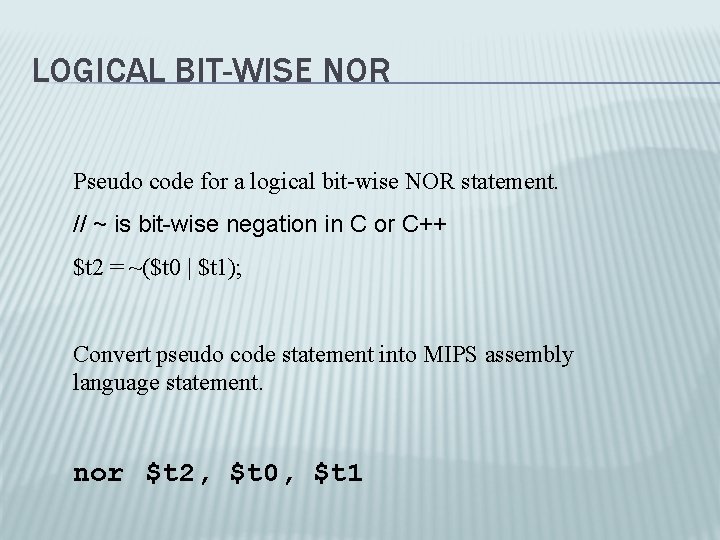 LOGICAL BIT-WISE NOR Pseudo code for a logical bit-wise NOR statement. // ~ is