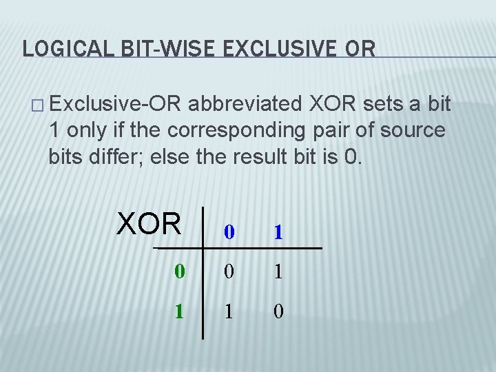 LOGICAL BIT-WISE EXCLUSIVE OR � Exclusive-OR abbreviated XOR sets a bit 1 only if