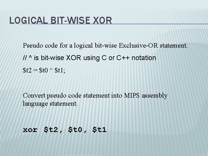 LOGICAL BIT-WISE XOR Pseudo code for a logical bit-wise Exclusive-OR statement. // ^ is