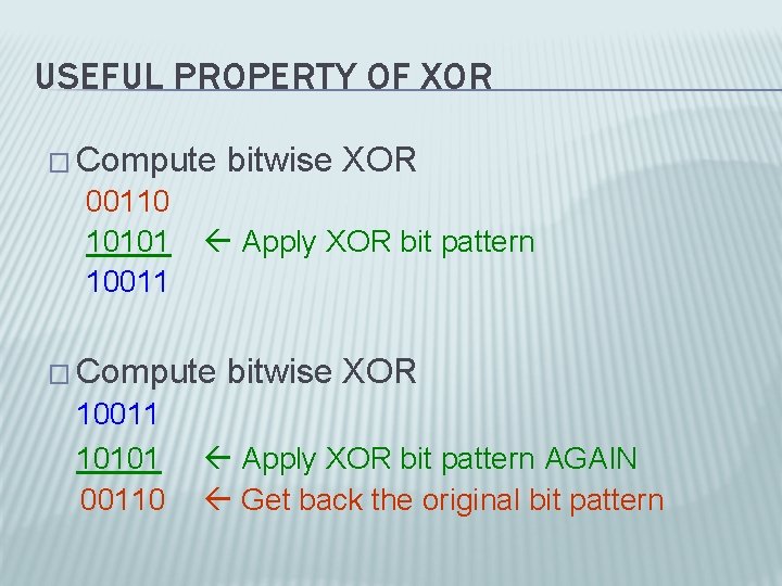 USEFUL PROPERTY OF XOR � Compute bitwise XOR 00110 10101 10011 Apply XOR bit