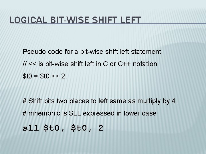 LOGICAL BIT-WISE SHIFT LEFT Pseudo code for a bit-wise shift left statement. // <<
