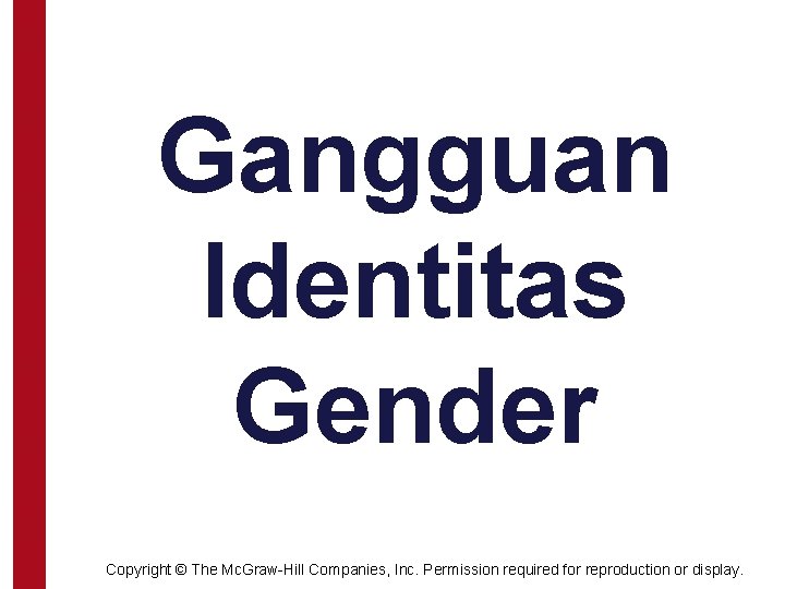 Gangguan Identitas Gender Copyright © The Mc. Graw-Hill Companies, Inc. Permission required for reproduction