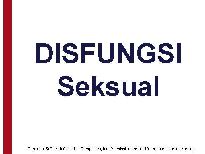 DISFUNGSI Seksual Copyright © The Mc. Graw-Hill Companies, Inc. Permission required for reproduction or