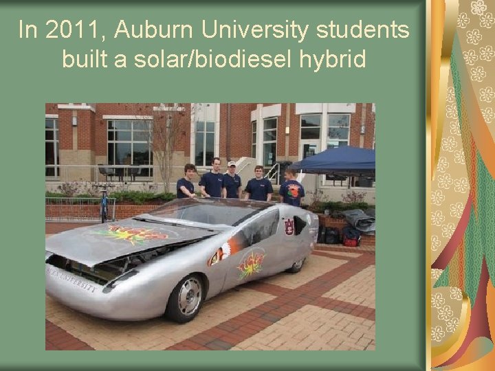 In 2011, Auburn University students built a solar/biodiesel hybrid 