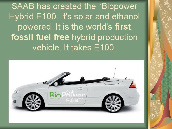 SAAB has created the “Biopower Hybrid E 100. It's solar and ethanol powered. It