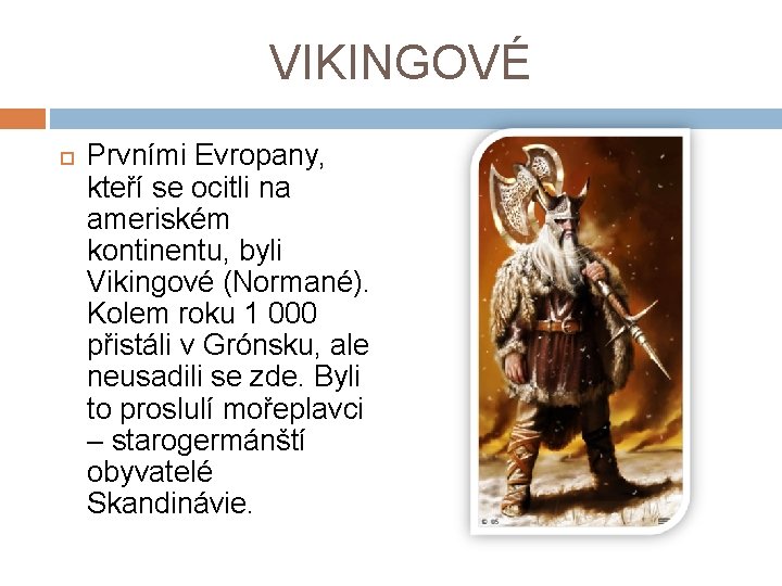 VIKINGOVÉ Prvními Evropany, kteří se ocitli na ameriském kontinentu, byli Vikingové (Normané). Kolem roku