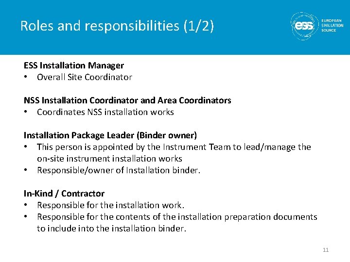 Roles and responsibilities (1/2) ESS Installation Manager • Overall Site Coordinator NSS Installation Coordinator