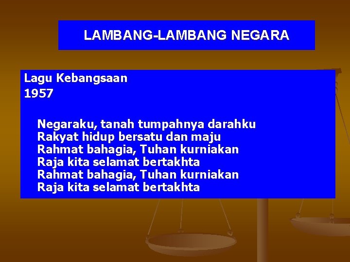 LAMBANG-LAMBANG NEGARA Lagu Kebangsaan 1957 Negaraku, tanah tumpahnya darahku Rakyat hidup bersatu dan maju