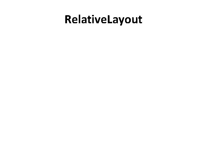 Relative. Layout Relative. Layout