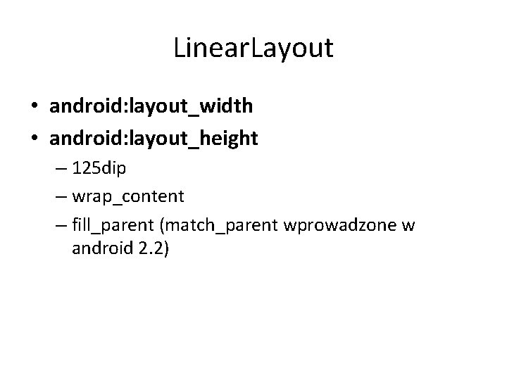 Linear. Layout • android: layout_width • android: layout_height – 125 dip – wrap_content – Linear. Layout • android: layout_width • android: layout_height – 125 dip – wrap_content –