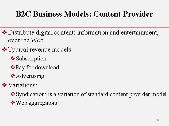 B 2 C Business Models: Content Provider v Distribute digital content: information and entertainment,
