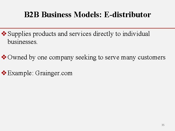 B 2 B Business Models: E-distributor v Supplies products and services directly to individual