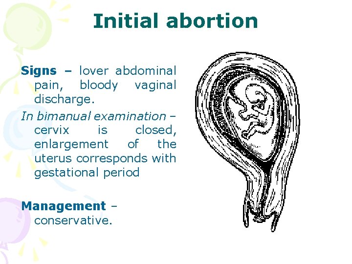 Initial abortion Signs – lover abdominal pain, bloody vaginal discharge. In bimanual examination –