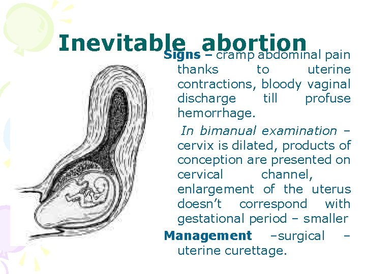 Inevitable abortion Signs – cramp abdominal pain thanks to uterine contractions, bloody vaginal discharge