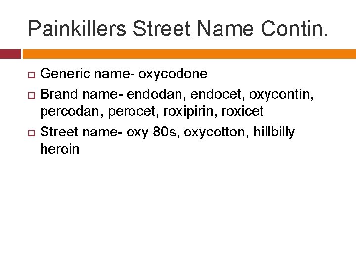 Painkillers Street Name Contin. Generic name- oxycodone Brand name- endodan, endocet, oxycontin, percodan, perocet,