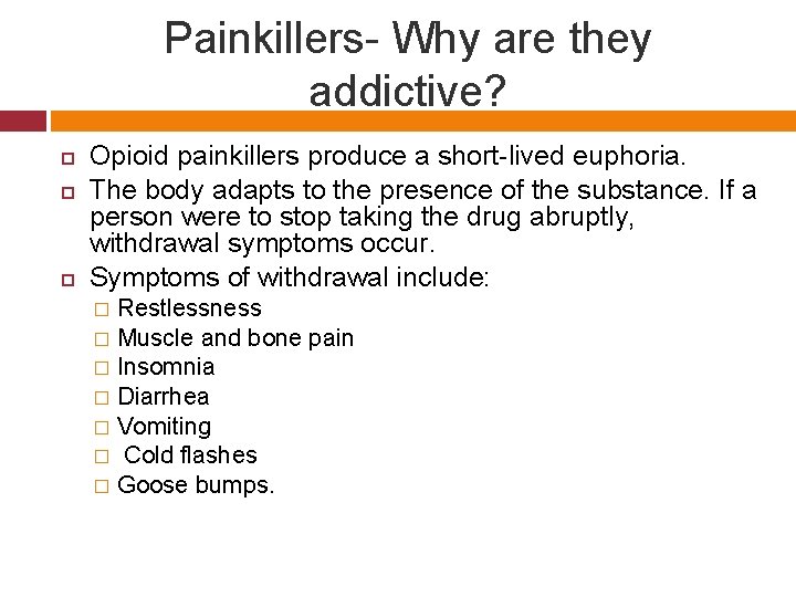 Painkillers- Why are they addictive? Opioid painkillers produce a short-lived euphoria. The body adapts