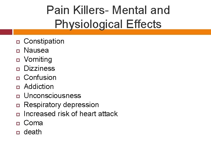 Pain Killers- Mental and Physiological Effects Constipation Nausea Vomiting Dizziness Confusion Addiction Unconsciousness Respiratory