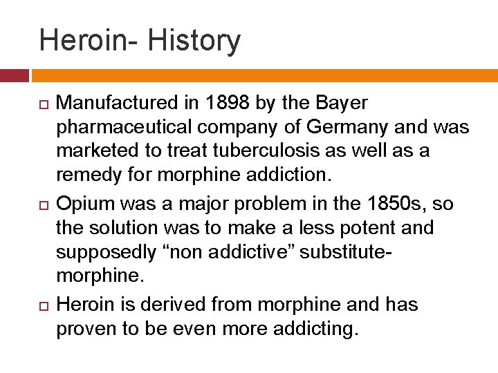 Heroin- History Manufactured in 1898 by the Bayer pharmaceutical company of Germany and was