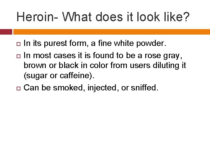Heroin- What does it look like? In its purest form, a fine white powder.