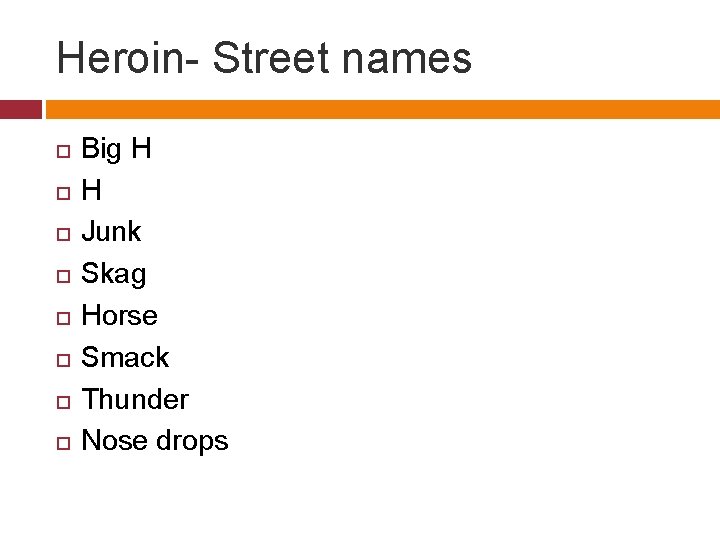 Heroin- Street names Big H H Junk Skag Horse Smack Thunder Nose drops 