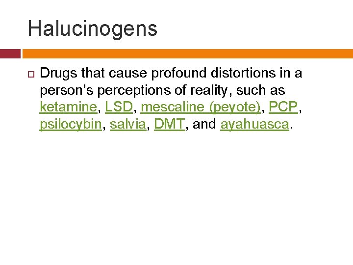 Halucinogens Drugs that cause profound distortions in a person’s perceptions of reality, such as