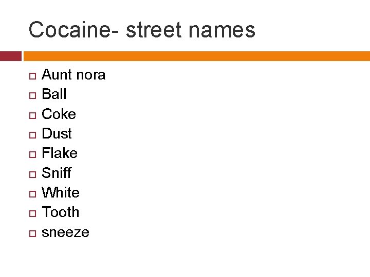 Cocaine- street names Aunt nora Ball Coke Dust Flake Sniff White Tooth sneeze 