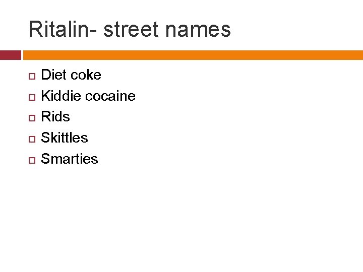 Ritalin- street names Diet coke Kiddie cocaine Rids Skittles Smarties 