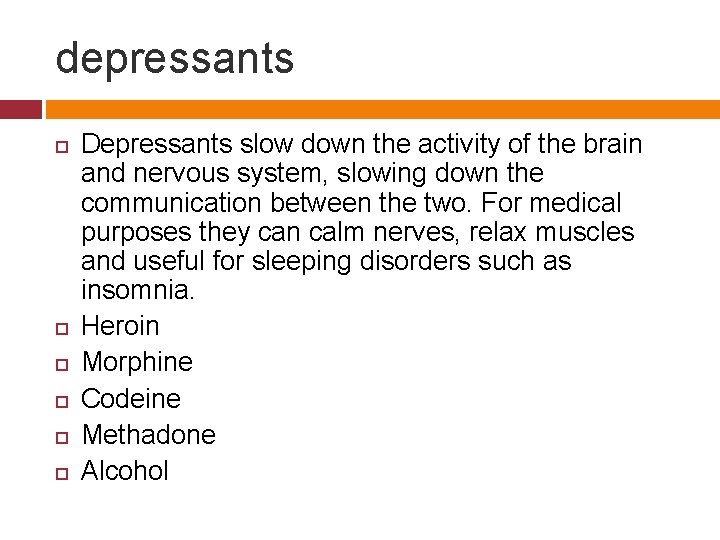 depressants Depressants slow down the activity of the brain and nervous system, slowing down