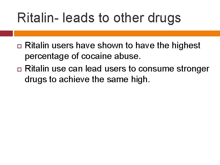 Ritalin- leads to other drugs Ritalin users have shown to have the highest percentage
