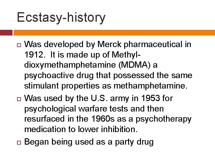 Ecstasy-history Was developed by Merck pharmaceutical in 1912. It is made up of Methyldioxymethamphetamine