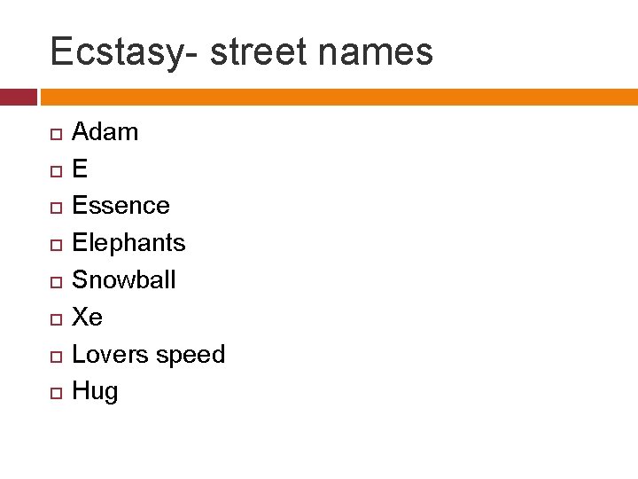 Ecstasy- street names Adam E Essence Elephants Snowball Xe Lovers speed Hug 