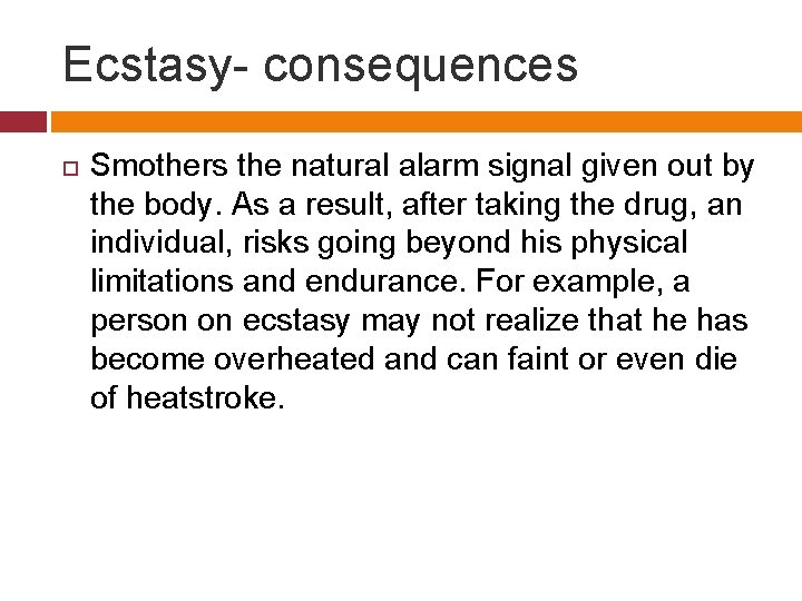 Ecstasy- consequences Smothers the natural alarm signal given out by the body. As a