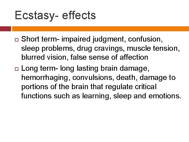 Ecstasy- effects Short term- impaired judgment, confusion, sleep problems, drug cravings, muscle tension, blurred