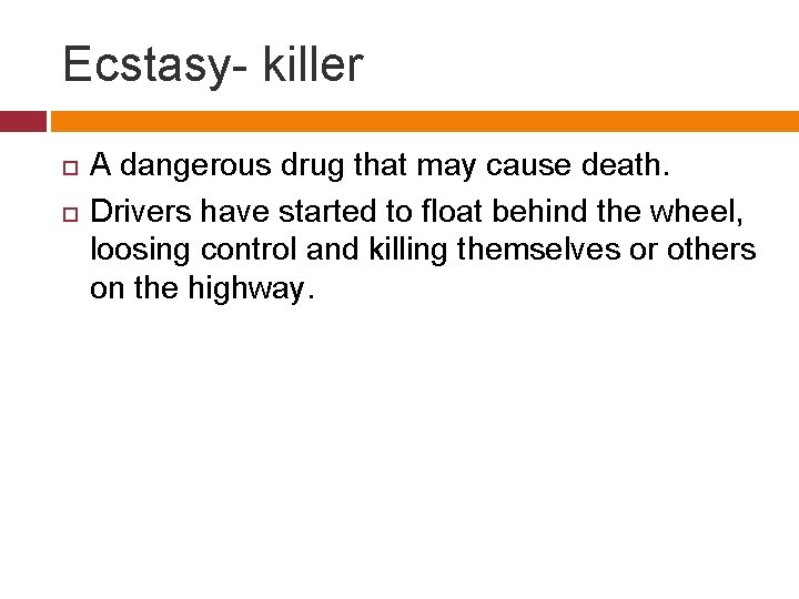 Ecstasy- killer A dangerous drug that may cause death. Drivers have started to float