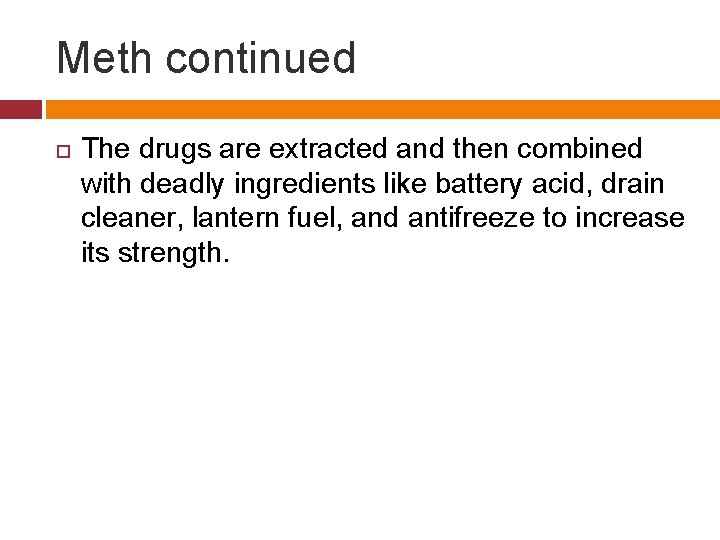 Meth continued The drugs are extracted and then combined with deadly ingredients like battery