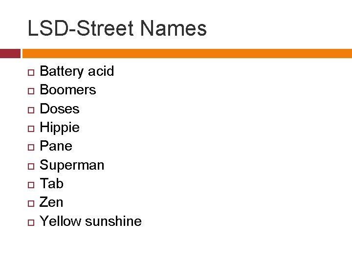 LSD-Street Names Battery acid Boomers Doses Hippie Pane Superman Tab Zen Yellow sunshine 
