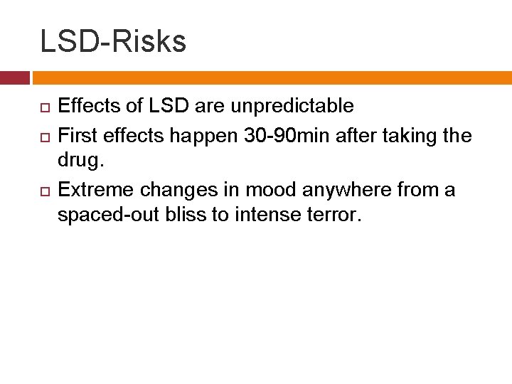 LSD-Risks Effects of LSD are unpredictable First effects happen 30 -90 min after taking